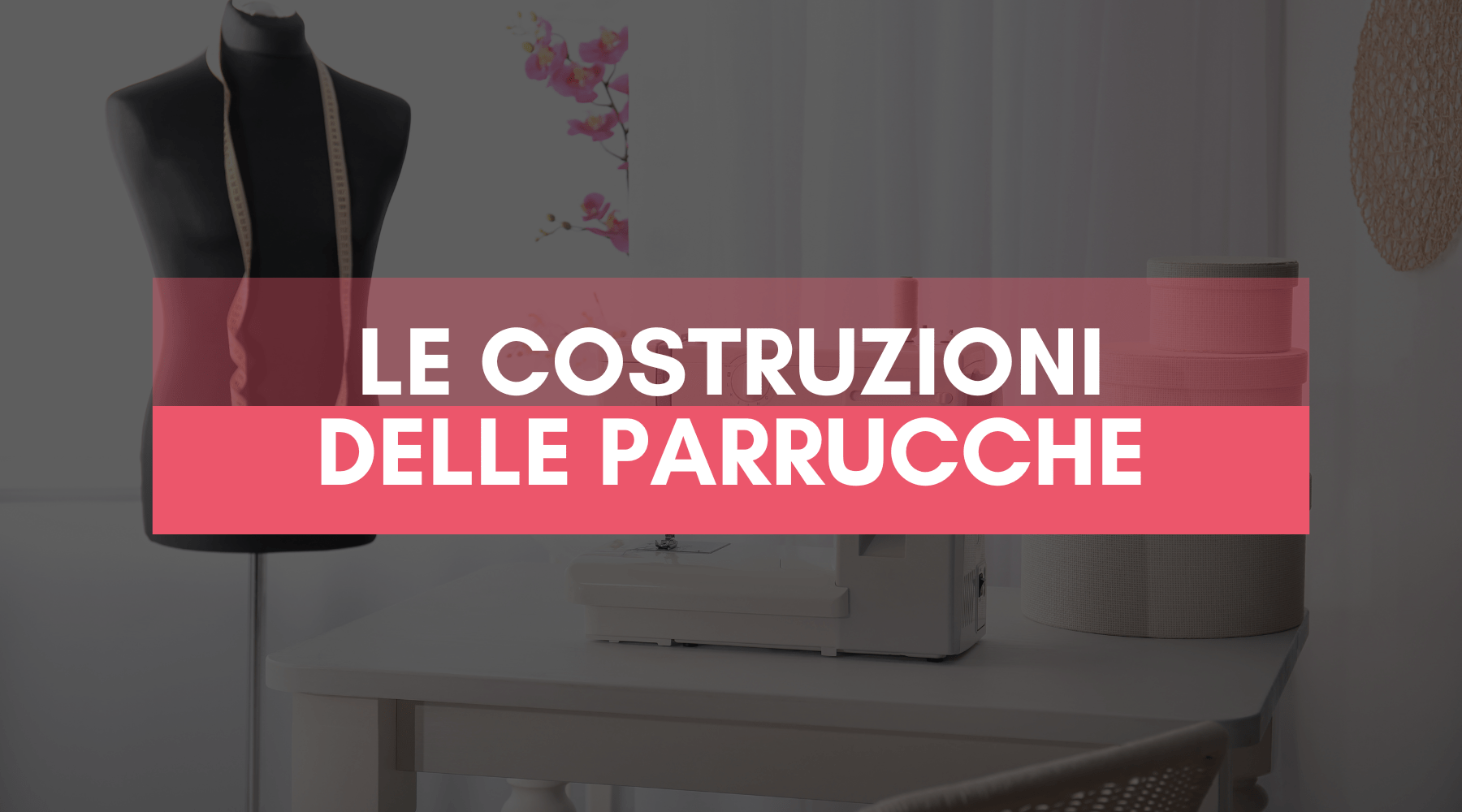 Com'è fatta una parrucca? Di che tipo di parrucca ho bisogno?